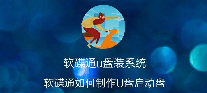 软碟通u盘装系统 软碟通如何制作U盘启动盘？完整版教程？